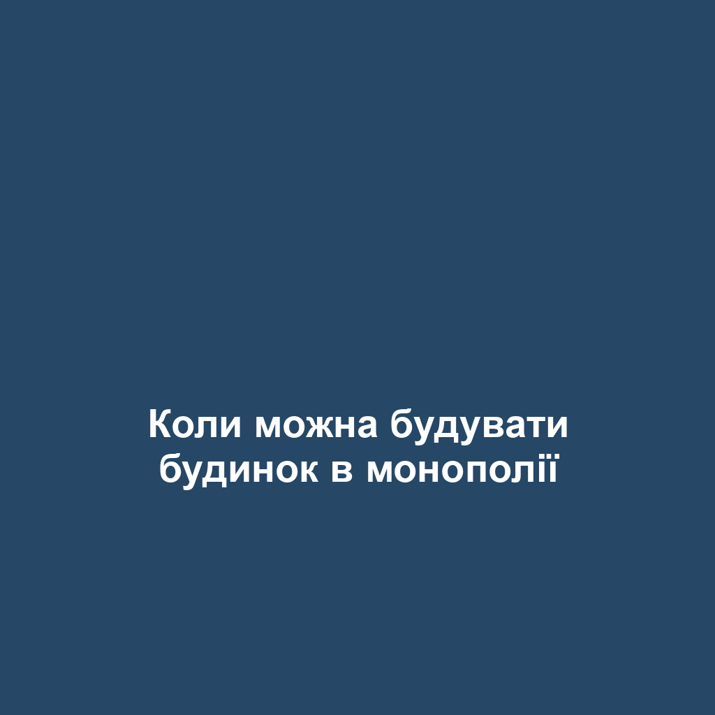 Коли можна будувати будинок в монополії